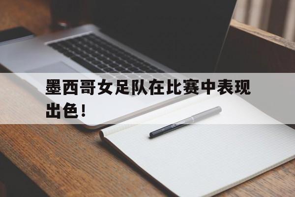 墨西哥女足队在比赛中表现出色！